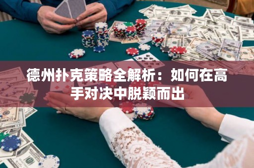 德州撲克策略全解析：如何在高手對(duì)決中脫穎而出
