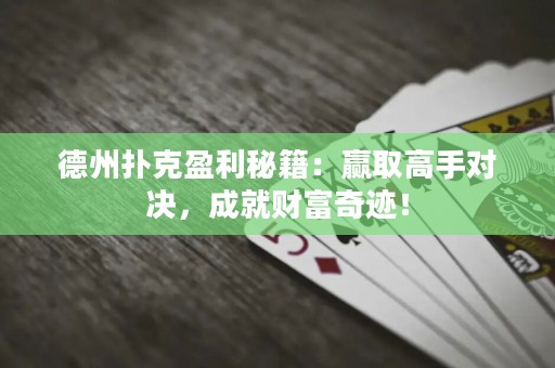 德州撲克盈利秘籍：贏取高手對決，成就財富奇跡！
