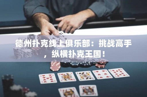 德州撲克線上俱樂部：挑戰(zhàn)高手，縱橫撲克王國！
