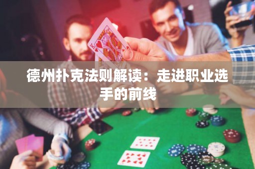 德州撲克法則解讀：走進職業(yè)選手的前線