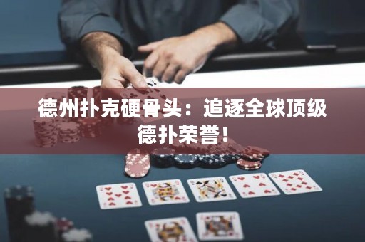 德州撲克硬骨頭：追逐全球頂級德?lián)錁s譽！