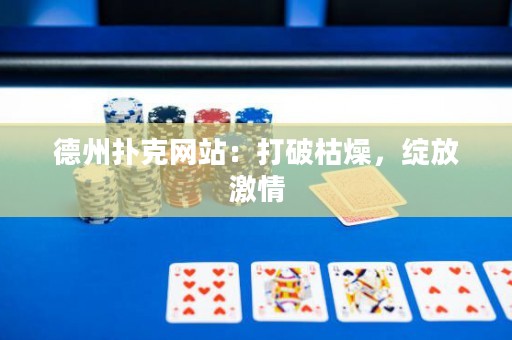 德州撲克網(wǎng)站：打破枯燥，綻放激情
