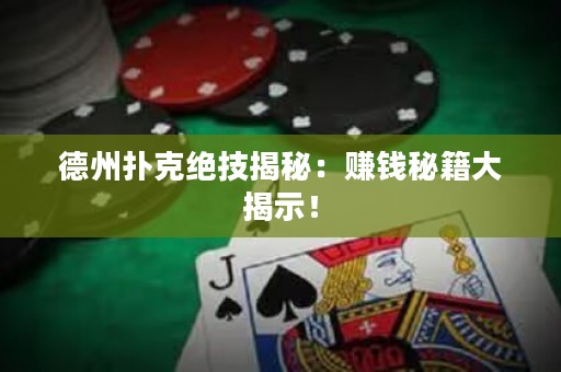 德州撲克絕技揭秘：賺錢秘籍大揭示！