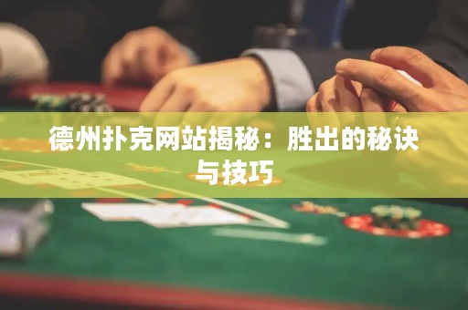 德州撲克網(wǎng)站揭秘：勝出的秘訣與技巧