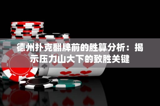 德州撲克翻牌前的勝算分析：揭示壓力山大下的致勝關(guān)鍵