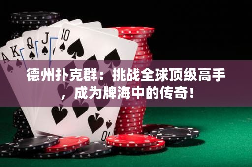 德州撲克群：挑戰(zhàn)全球頂級(jí)高手，成為牌海中的傳奇！