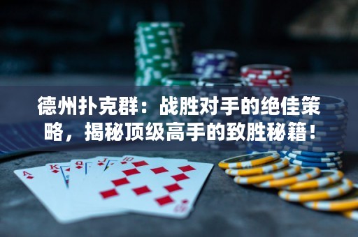 德州撲克群：戰(zhàn)勝對(duì)手的絕佳策略，揭秘頂級(jí)高手的致勝秘籍！