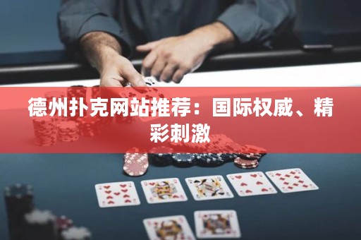 德州撲克網(wǎng)站推薦：國際權(quán)威、精彩刺激