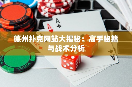德州撲克網(wǎng)站大揭秘：高手秘籍與戰(zhàn)術(shù)分析