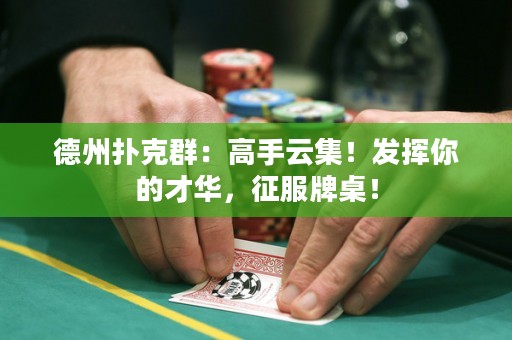 德州撲克群：高手云集！發(fā)揮你的才華，征服牌桌！