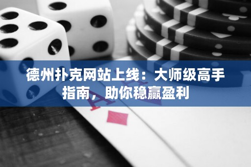 德州撲克網(wǎng)站上線：大師級(jí)高手指南，助你穩(wěn)贏盈利