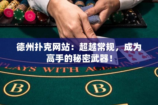 德州撲克網(wǎng)站：超越常規(guī)，成為高手的秘密武器！