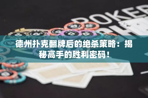 德州撲克翻牌后的絕殺策略：揭秘高手的勝利密碼！