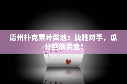 德州撲克累計獎池：戰(zhàn)勝對手，瓜分巨額獎金！