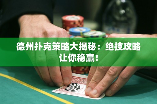 德州撲克策略大揭秘：絕技攻略讓你穩(wěn)贏！