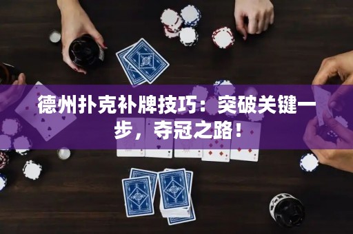 德州撲克補(bǔ)牌技巧：突破關(guān)鍵一步，奪冠之路！