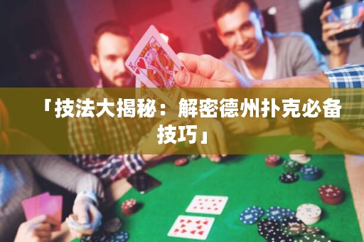 「技法大揭秘：解密德州撲克必備技巧」