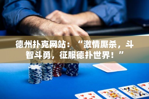 德州撲克網(wǎng)站：“激情廝殺，斗智斗勇，征服德?lián)涫澜纾　? title=