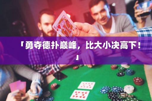 「勇奪德?lián)鋷p峰，比大小決高下！」