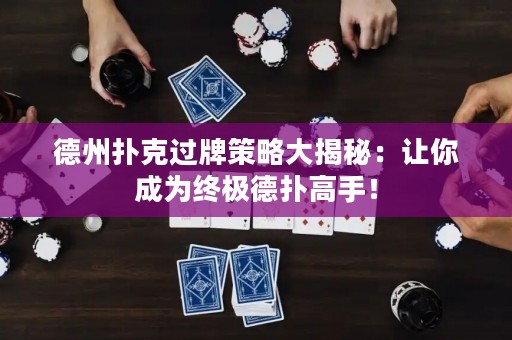 德州撲克過(guò)牌策略大揭秘：讓你成為終極德?lián)涓呤郑? title=
