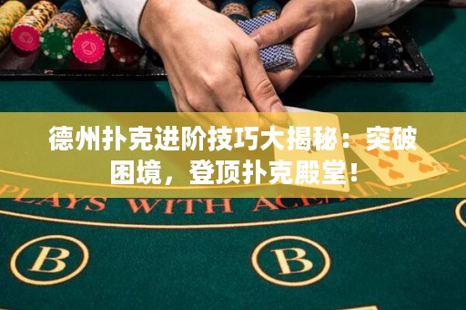 德州撲克進(jìn)階技巧大揭秘：突破困境，登頂撲克殿堂！