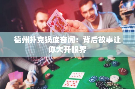 德州撲克鍋底奇聞：背后故事讓你大開眼界