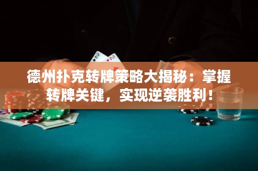 德州撲克轉(zhuǎn)牌策略大揭秘：掌握轉(zhuǎn)牌關(guān)鍵，實(shí)現(xiàn)逆襲勝利！