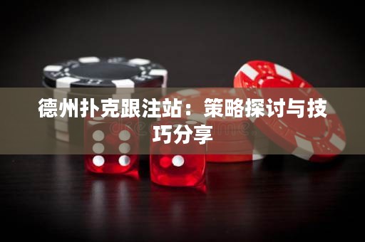 德州撲克跟注站：策略探討與技巧分享