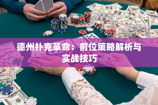 德州撲克革命：前位策略解析與實(shí)戰(zhàn)技巧