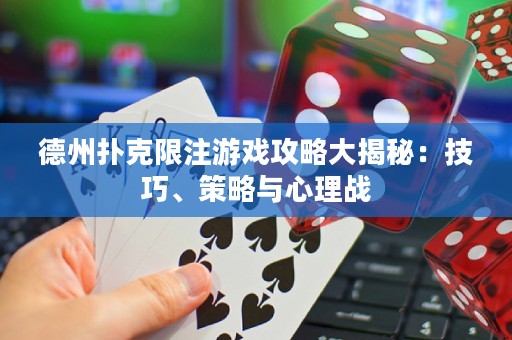 德州撲克限注游戲攻略大揭秘：技巧、策略與心理戰(zhàn)