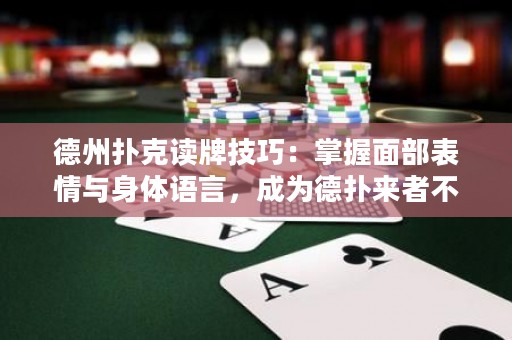 德州撲克讀牌技巧：掌握面部表情與身體語(yǔ)言，成為德?lián)鋪?lái)者不拒的王者！