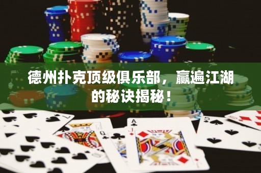 德州撲克頂級俱樂部，贏遍江湖的秘訣揭秘！