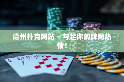德州撲克網(wǎng)站 – 勾起你的牌局熱情！