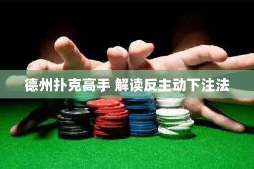德州撲克高手 解讀反主動(dòng)下注法