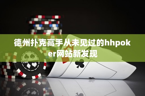 德州撲克高手從未見過的hhpoker網(wǎng)站新發(fā)現(xiàn)