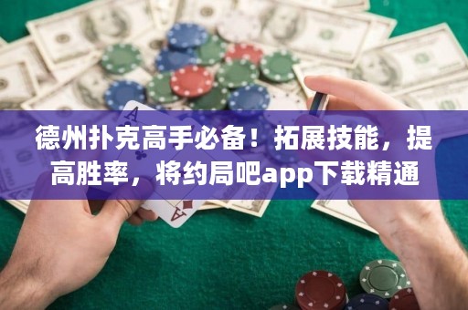 德州撲克高手必備！拓展技能，提高勝率，將約局吧app下載精通！