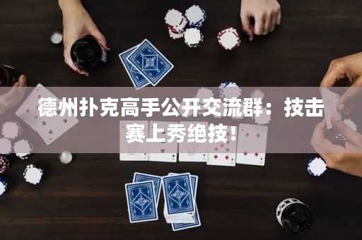 德州撲克高手公開交流群：技擊賽上秀絕技！