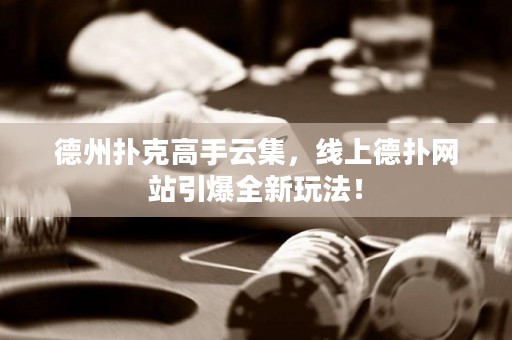 德州撲克高手云集，線上德?lián)渚W(wǎng)站引爆全新玩法！