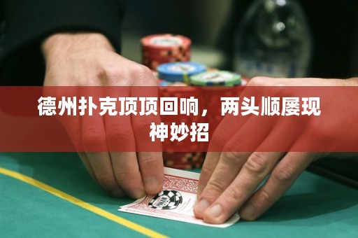 德州撲克頂頂回響，兩頭順屢現(xiàn)神妙招