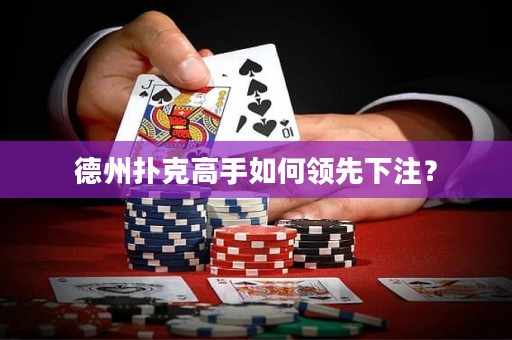 德州撲克高手如何領(lǐng)先下注？