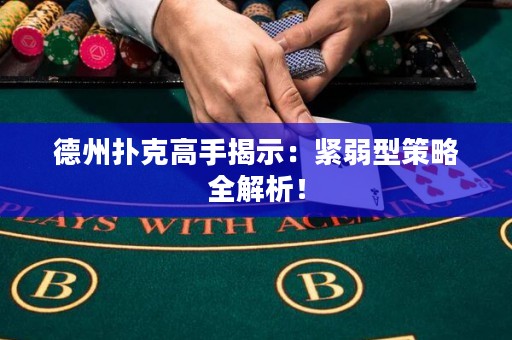 德州撲克高手揭示：緊弱型策略全解析！