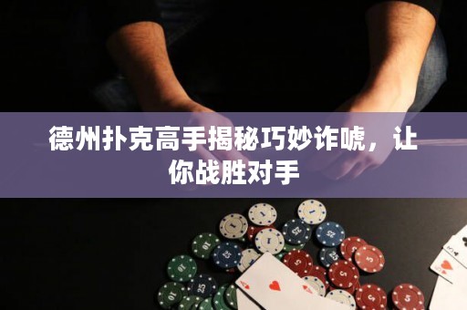德州撲克高手揭秘巧妙詐唬，讓你戰(zhàn)勝對(duì)手