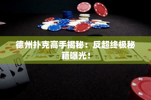 德州撲克高手揭秘：反超終極秘籍曝光！