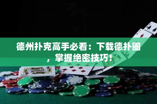 德州撲克高手必看：下載德?lián)淙?，掌握絕密技巧！