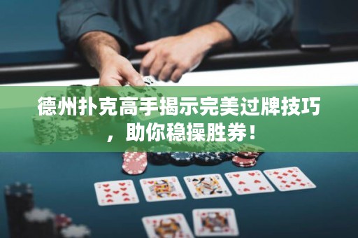 德州撲克高手揭示完美過牌技巧，助你穩(wěn)操勝券！