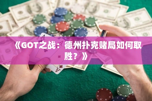 《GOT之戰(zhàn)：德州撲克賭局如何取勝？》