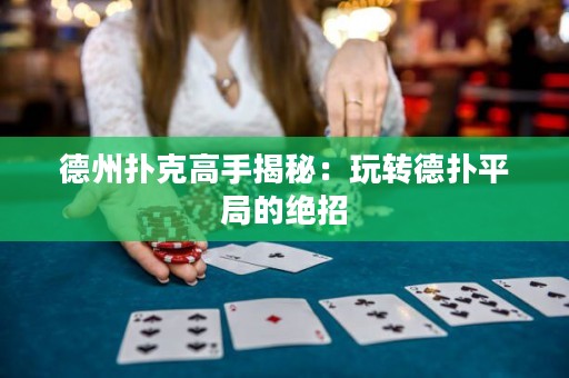 德州撲克高手揭秘：玩轉(zhuǎn)德?lián)淦骄值慕^招