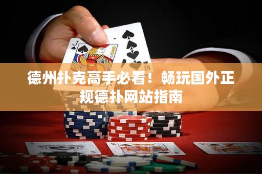 德州撲克高手必看！暢玩國外正規(guī)德?lián)渚W(wǎng)站指南