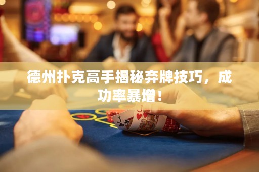 德州撲克高手揭秘棄牌技巧，成功率暴增！