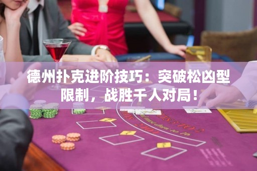 德州撲克進階技巧：突破松兇型限制，戰(zhàn)勝千人對局！